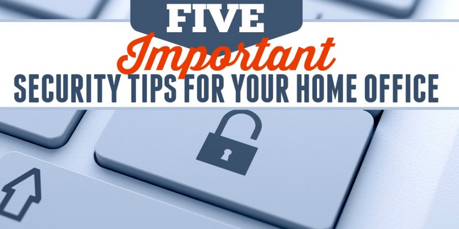 5 Important Security Tips For Your Home Office