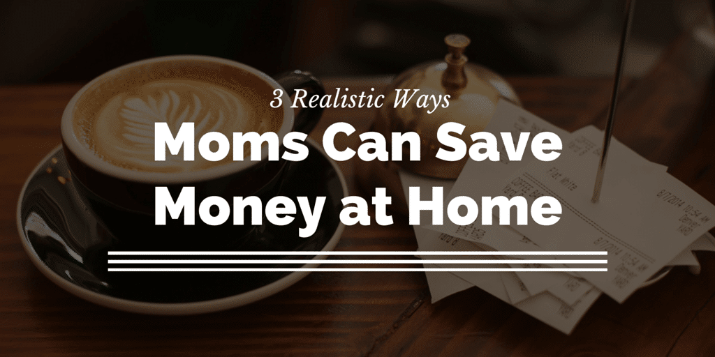 Read more about the article 3 Realistic Ways Moms Can Save Money at Home