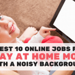 Best 10 Online Jobs for Stay at Home Moms with a Noisy Background