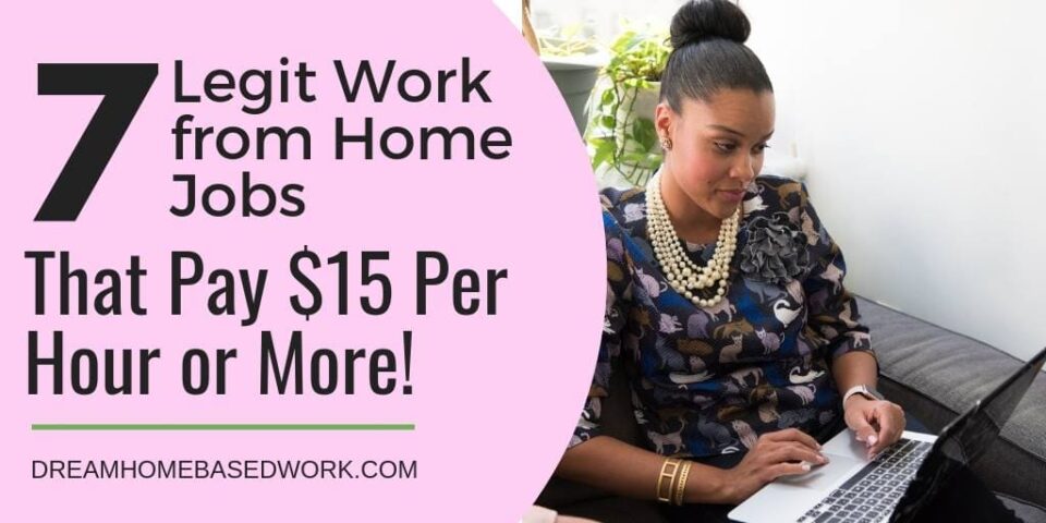 7 Legit Work from Home Jobs Paying $15 Per Hour or More!