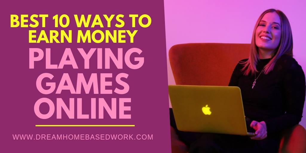 Best 10 Ways to Earn Money Playing Games Online - Dream Home Based Work