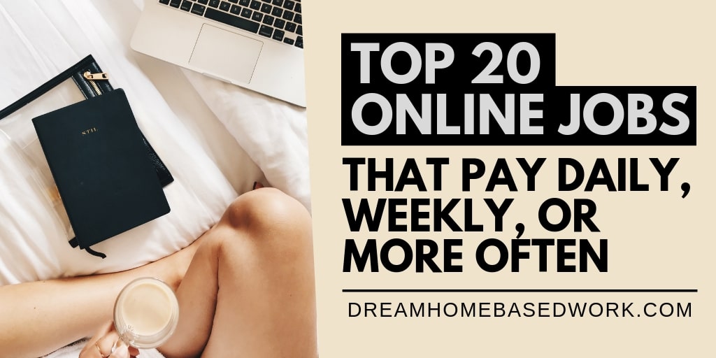 Top 20 Online Work At Home Jobs That Pay Daily Weekly Or More Often
