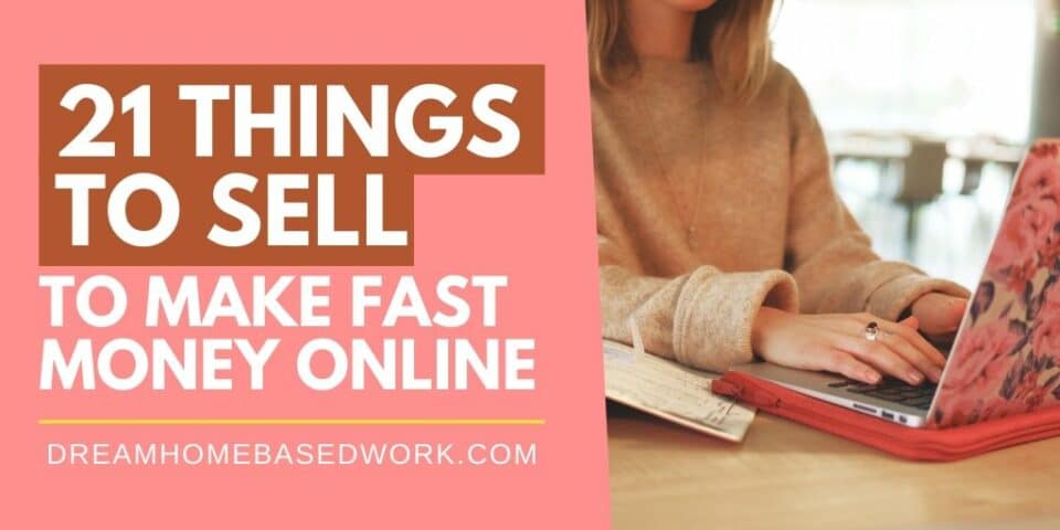 21 Things To Sell To Make Fast Money Online from Home