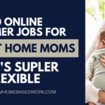 10 Online Summer Jobs for Stay at Home Moms That’s Super Flexible